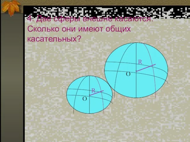 4. Две сферы внешне касаются. Сколько они имеют общих касательных?