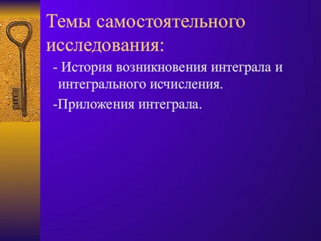 Темы самостоятельного исследования: - История возникновения интеграла и интегрального исчисления. -Приложения интеграла.