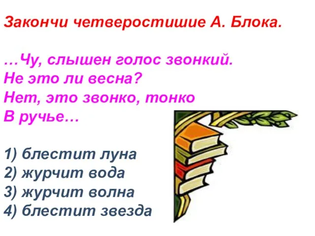 Закончи четверостишие А. Блока. …Чу, слышен голос звонкий. Не это ли весна?