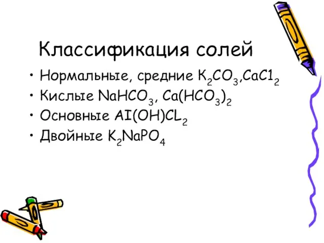 Классификация солей Нормальные, средние К2СО3,СаС12 Кислые NaHCO3, Ca(HCO3)2 Основные AI(OH)CL2 Двойные K2NaPO4