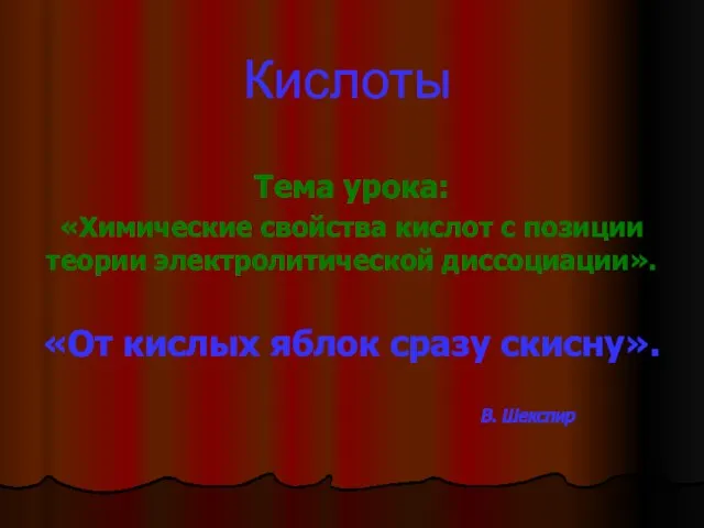 Кислоты Тема урока: «Химические свойства кислот с позиции теории электролитической диссоциации». «От