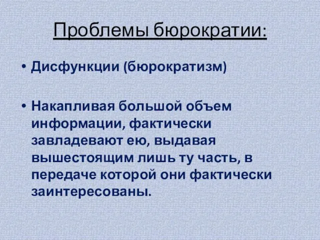 Проблемы бюрократии: Дисфункции (бюрократизм) Накапливая большой объем информации, фактически завладевают ею, выдавая