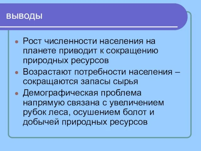 выводы Рост численности населения на планете приводит к сокращению природных ресурсов Возрастают