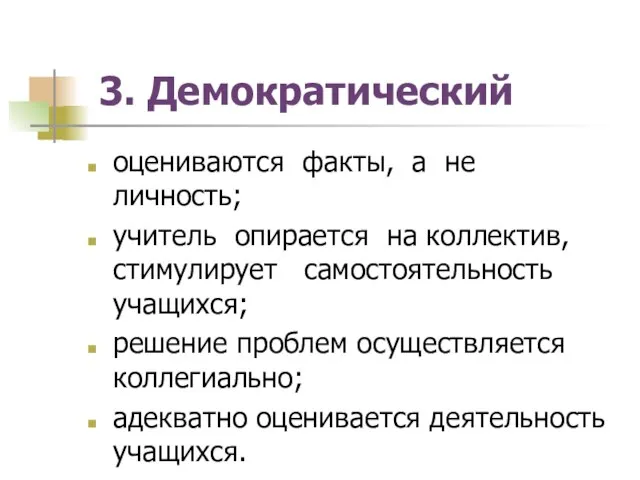 3. Демократический оцениваются факты, а не личность; учитель опирается на коллектив, стимулирует