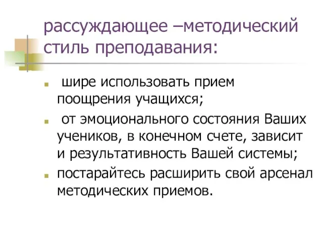 рассуждающее –методический стиль преподавания: шире использовать прием поощрения учащихся; от эмоционального состояния