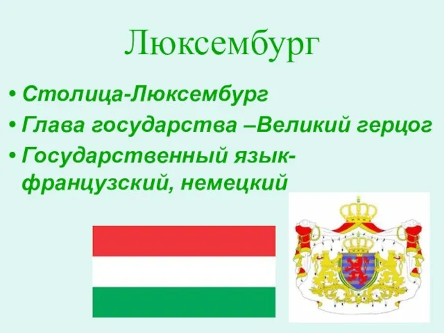 Люксембург Столица-Люксембург Глава государства –Великий герцог Государственный язык- французский, немецкий