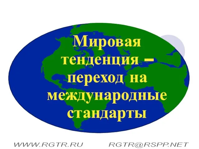 Мировая тенденция – переход на международные стандарты WWW.RGTR.RU RGTR@RSPP.NET