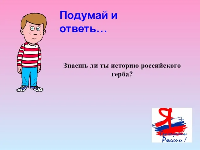 Подумай и ответь… Знаешь ли ты историю российского герба?