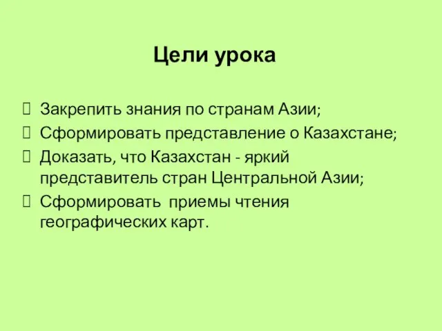 Цели урока Закрепить знания по странам Азии; Сформировать представление о Казахстане; Доказать,