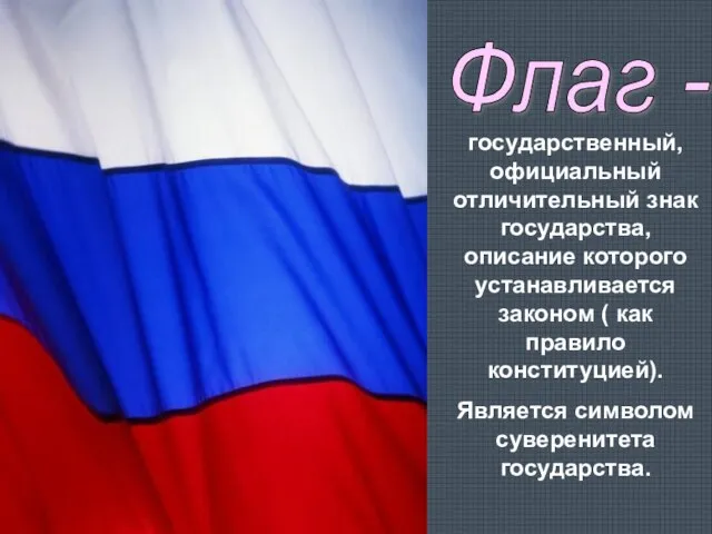 Флаг - государственный, официальный отличительный знак государства, описание которого устанавливается законом (