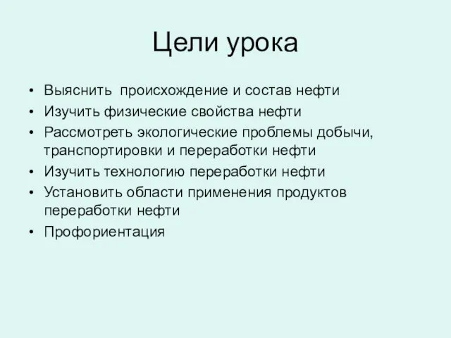 Цели урока Выяснить происхождение и состав нефти Изучить физические свойства нефти Рассмотреть