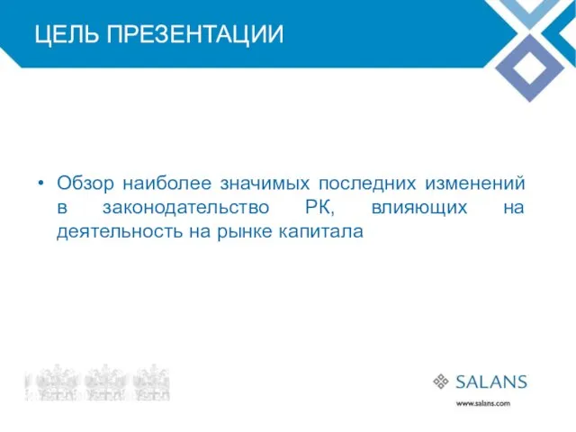 ЦЕЛЬ ПРЕЗЕНТАЦИИ Обзор наиболее значимых последних изменений в законодательство РК, влияющих на деятельность на рынке капитала