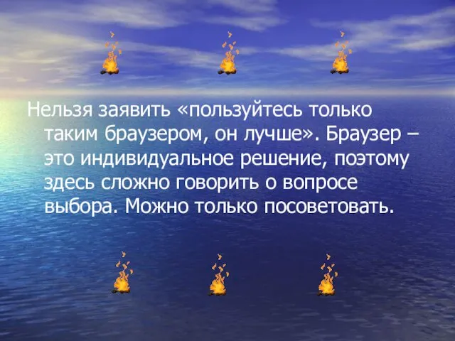 Нельзя заявить «пользуйтесь только таким браузером, он лучше». Браузер – это индивидуальное