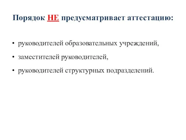 Порядок НЕ предусматривает аттестацию: руководителей образовательных учреждений, заместителей руководителей, руководителей структурных подразделений.