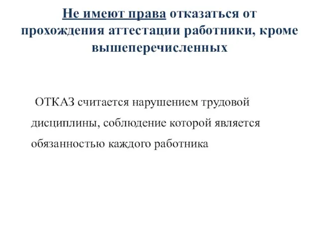 Не имеют права отказаться от прохождения аттестации работники, кроме вышеперечисленных ОТКАЗ считается