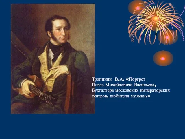 Тропинин В.А. «Портрет Павла Михайловича Васильева, Бухгалтера московских императорских театров, любителя музыки.»