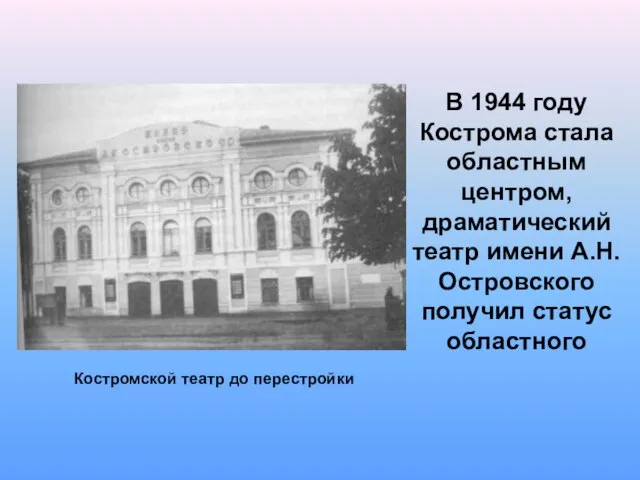 В 1944 году Кострома стала областным центром, драматический театр имени А.Н.Островского получил