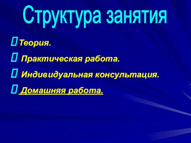 Теория. Практическая работа. Индивидуальная консультация. Домашняя работа. Структура занятия