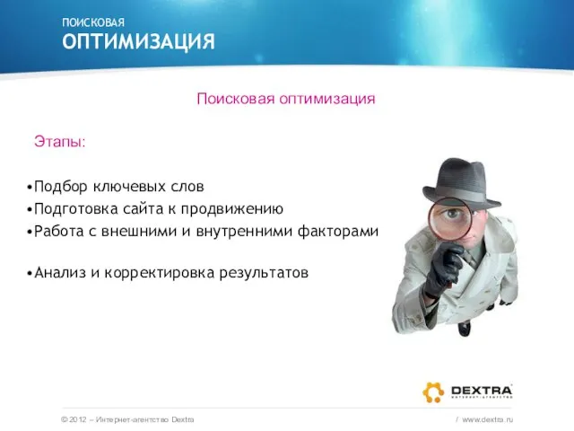 Поисковая оптимизация ПОИСКОВАЯ ОПТИМИЗАЦИЯ © 2012 – Интернет-агентство Dextra / www.dextra.ru Этапы: