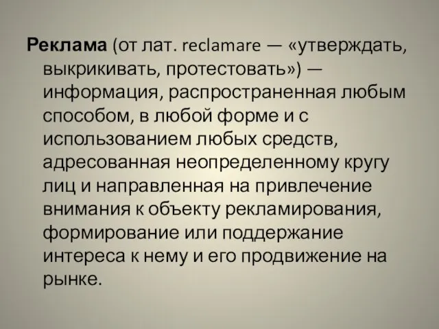 Реклама (от лат. reclamare — «утверждать, выкрикивать, протестовать») — информация, распространенная любым