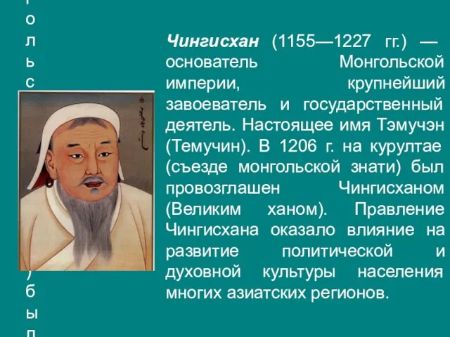 Чингисхан (1155—1227 гг.) — основатель Монгольской империи, крупнейший завоеватель и государственный деятель.