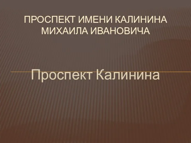 Проспект Калинина ПРОСПЕКТ ИМЕНИ КАЛИНИНА МИХАИЛА ИВАНОВИЧА