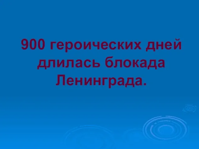 900 героических дней длилась блокада Ленинграда.