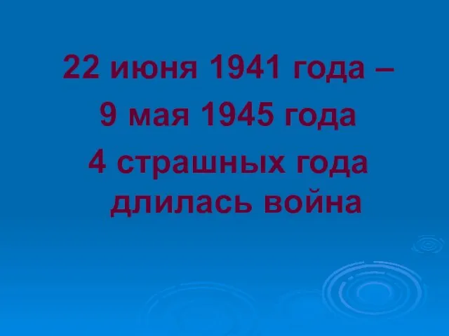 22 июня 1941 года – 9 мая 1945 года 4 страшных года длилась война