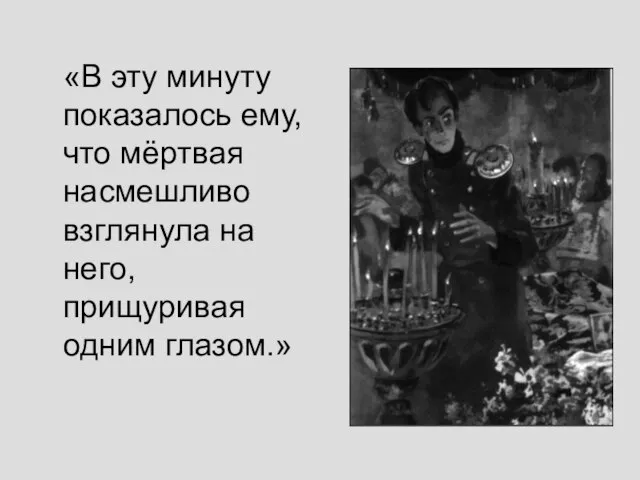 «В эту минуту показалось ему, что мёртвая насмешливо взглянула на него, прищуривая одним глазом.»