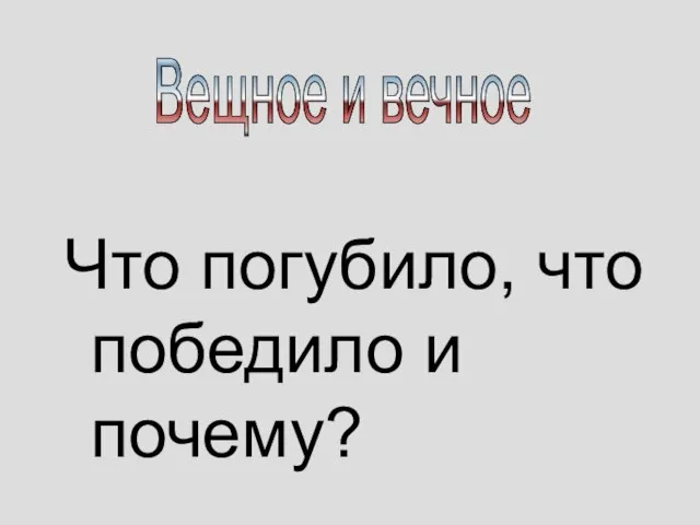 Что погубило, что победило и почему? Вещное и вечное