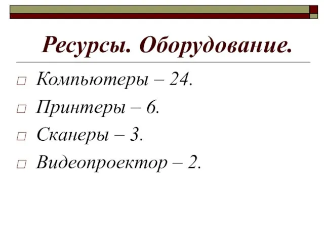 Ресурсы. Оборудование. Компьютеры – 24. Принтеры – 6. Сканеры – 3. Видеопроектор – 2.