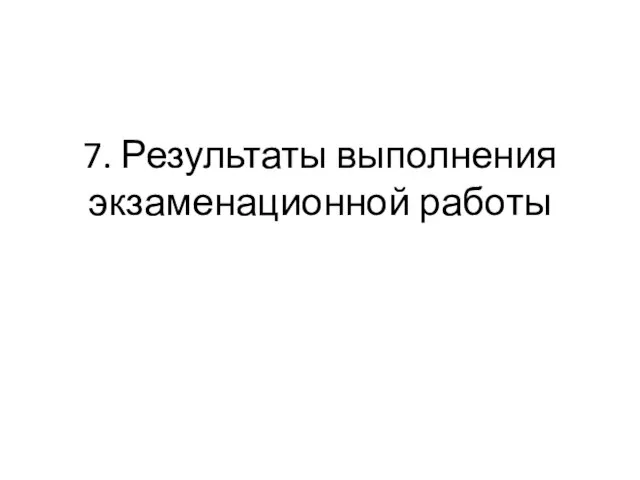 7. Результаты выполнения экзаменационной работы