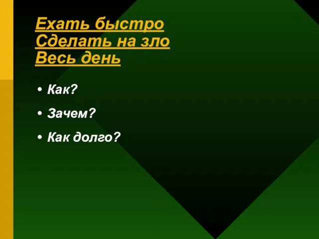 Ехать быстро Сделать на зло Весь день Как? Зачем? Как долго?