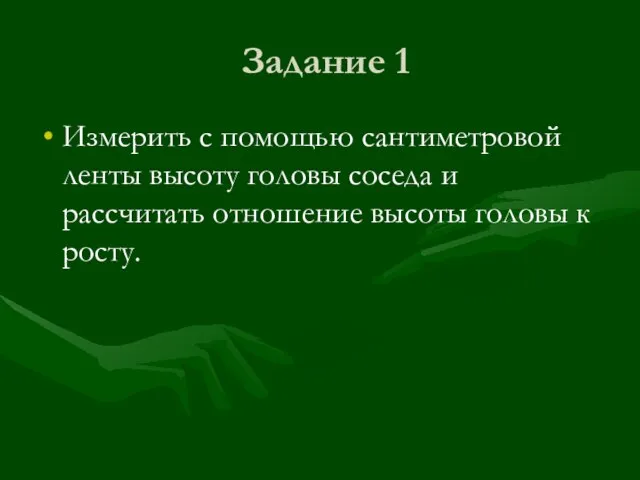 Задание 1 Измерить с помощью сантиметровой ленты высоту головы соседа и рассчитать