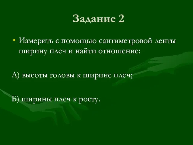 Задание 2 Измерить с помощью сантиметровой ленты ширину плеч и найти отношение: