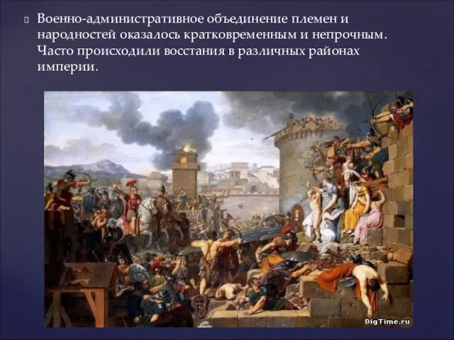 Военно-административное объединение племен и народностей оказалось кратковременным и непрочным. Часто происходили восстания в различных районах империи.