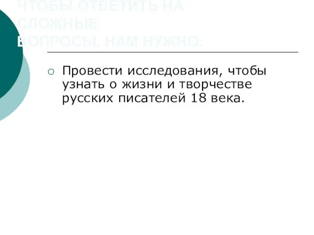 ЧТОБЫ ОТВЕТИТЬ НА СЛОЖНЫЕ ВОПРОСЫ, НАМ НУЖНО: Провести исследования, чтобы узнать о