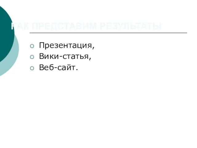 КАК ПРЕДСТАВИМ РЕЗУЛЬТАТЫ Презентация, Вики-статья, Веб-сайт.