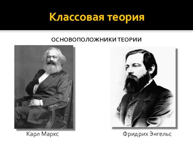 Классовая теория ОСНОВОПОЛОЖНИКИ ТЕОРИИ Карл Маркс Фридрих Энгельс