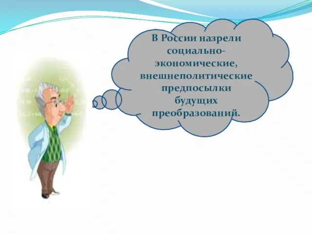 В России назрели социально-экономические, внешнеполитические предпосылки будущих преобразований.