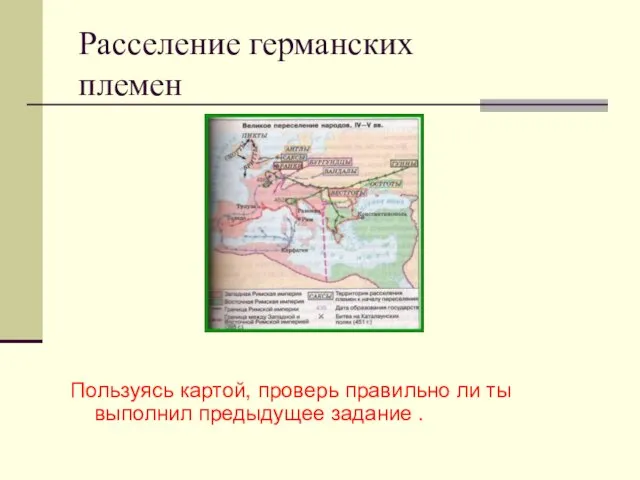 Расселение германских племен Пользуясь картой, проверь правильно ли ты выполнил предыдущее задание .