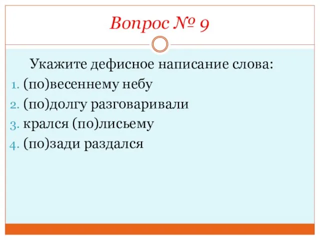 Вопрос № 9 Укажите дефисное написание слова: (по)весеннему небу (по)долгу разговаривали крался (по)лисьему (по)зади раздался