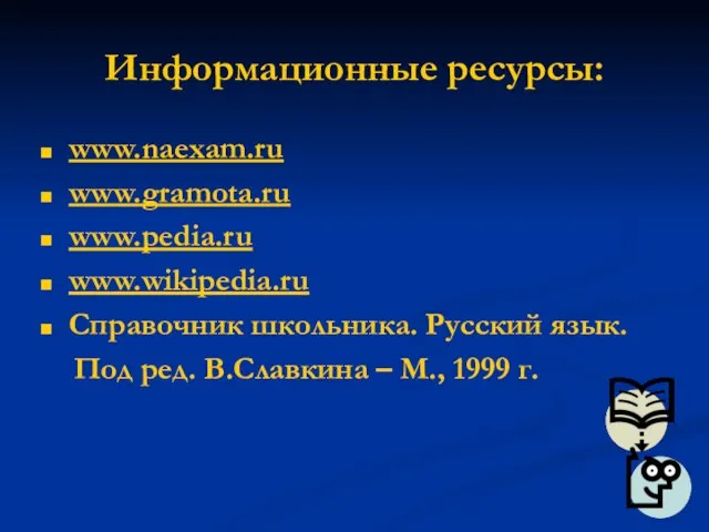 Информационные ресурсы: www.naexam.ru www.gramota.ru www.pedia.ru www.wikipedia.ru Справочник школьника. Русский язык. Под ред.