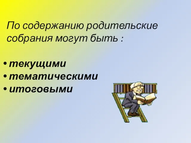 По содержанию родительские собрания могут быть : текущими тематическими итоговыми