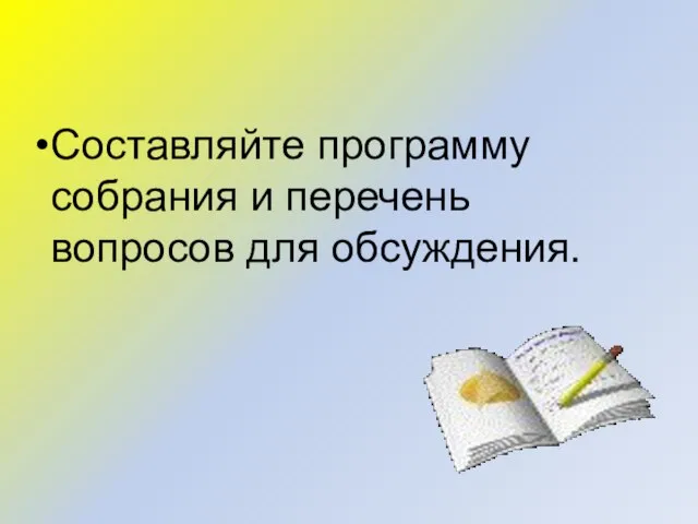 Составляйте программу собрания и перечень вопросов для обсуждения.