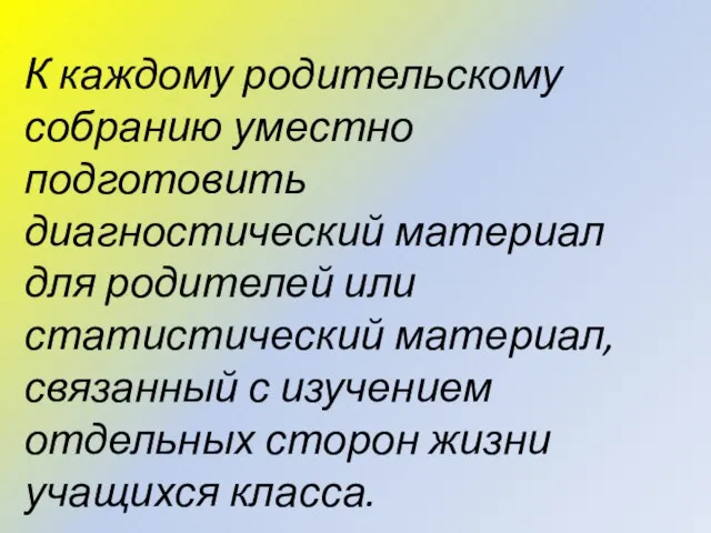 К каждому родительскому собранию уместно подготовить диагностический материал для родителей или статистический