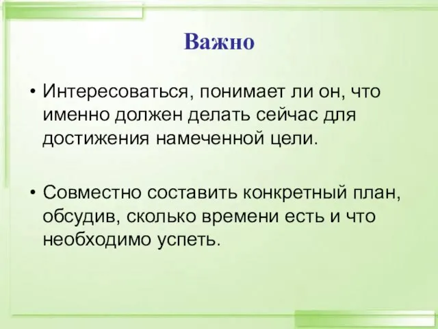 Важно Интересоваться, понимает ли он, что именно должен делать сейчас для достижения