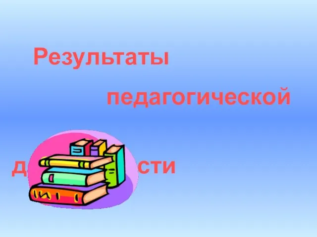 Результаты педагогической деятельности