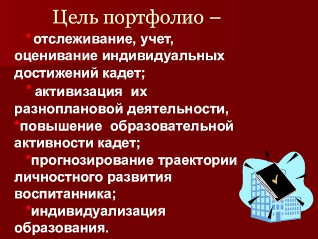 Цель портфолио – * отслеживание, учет, оценивание индивидуальных достижений кадет; * активизация