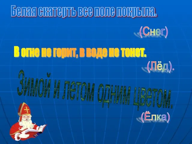 Белая скатерть все поле покрыла. (Снег) В огне не горит, в воде